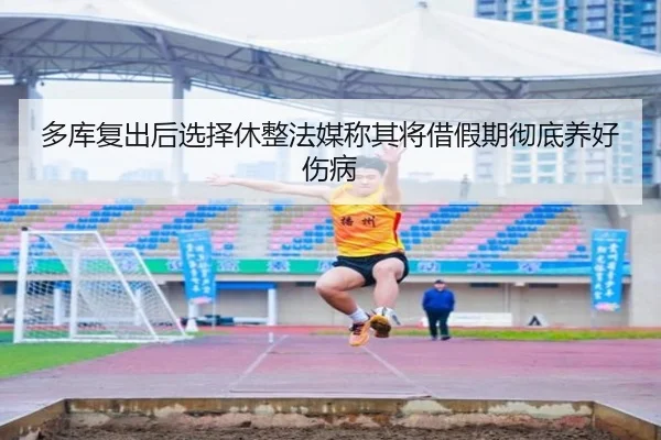 多库复出后选择休整法媒称其将借假期彻底养好伤病